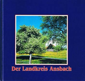 Der Landkreis Ansbach. Ein Bildband mit Beiträgen zur Geschichte, zu den kommunalen Aufgaben und ...