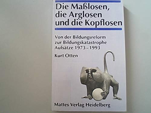 9783980244039: Die Masslosen, die Arglosen und die Kopflosen: Von der Bildungsreform zur Bildungskatastrophe. Aufstze 1973-1993 (Livre en allemand)