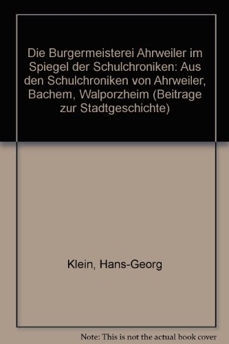 Die Bürgermeisterei Ahrweiler im Spiegel der Schulchroniken; Teil 1. 1895 - 1914. Aus den Schulchroniken von Ahrweiler, Bachem, Walporzheim; Beiträge zur Stadtgeschichte ; Bd. 3 - Klein, Hans-Georg