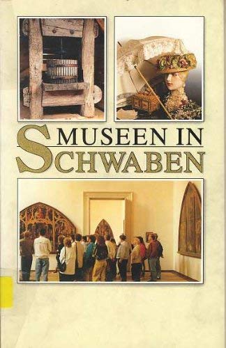 Stock image for Museen in Schwaben: Ein Fhrer zu 145 Sammlungen, Schlssern und Gedenksttten zwischen Bodensee und Ries for sale by biblion2
