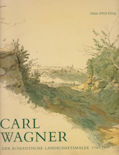 Carl Wagner. - Der romantische Landschaftsmaler und Meininger Hofmaler. - 1796 - 1867.