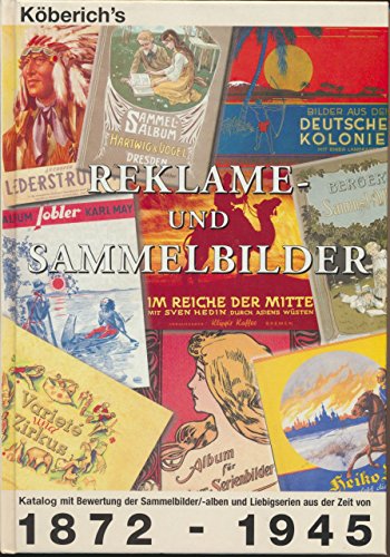 Reklame- und Sammelbilder: Katalog mit Bewertung der Sammelalben und Liebigbilder aus der Zeit 1872-1945 1872 - 1945 - Köberich, Hartmut L