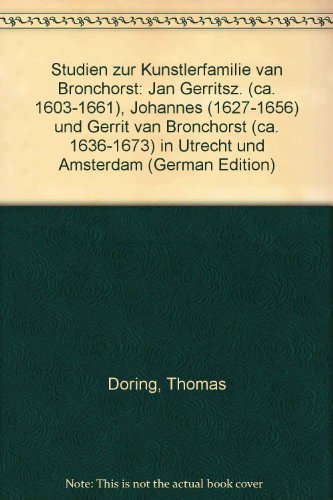 Studien zur KuÌˆnstlerfamilie van Bronchorst: Jan Gerritsz. (ca. 1603-1661), Johannes (1627-1656) und Gerrit van Bronchorst (ca. 1636-1673) in Utrecht und Amsterdam (German Edition) (9783980323468) by DoÌˆring, Thomas