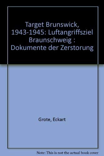 Target Brunswick 1943 - 1945. Luftangriffsziel Braunschweig. Dokumente der Zerstörung. - Grote, Eckart.