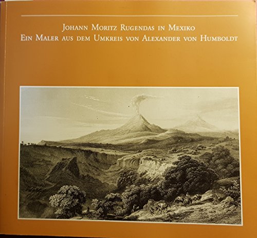 Stock image for Johann Moritz Rugendas in Mexiko. Ein Maler aus dem Umkreis von Alexander von Humboldt. Katalog zu den Ausstellungen in Gotha, Dresden und Bonn-Bad Godesberg 1993/94. for sale by Klaus Kuhn Antiquariat Leseflgel