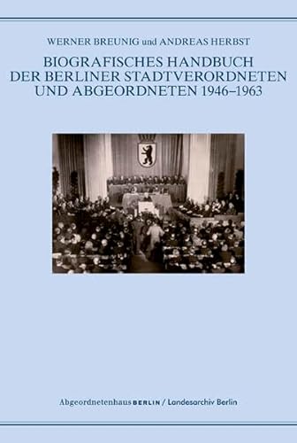 Biographisches Handbuch der Berliner Stadtverordneten und Abgeordneten 1946 - 1963. Im Auftrag des Präsidenten des Abgeordnetenhauses bearbeitet. - Breunig, Werner - Andreas Herbst (Bearb.)