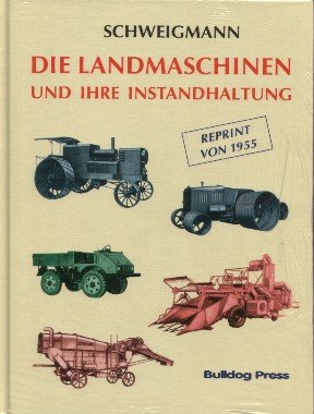 Die Landmaschinen und ihre Instandhaltung Reprint 1993 der Ausgabe v. 1955 Reparaturanleitung - Paul Schweigmann