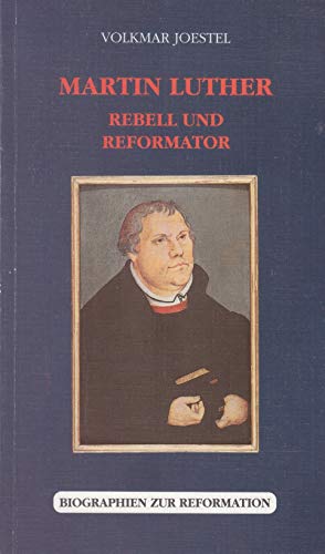 Martin Luther - Rebell und Reformator Eine biographische Skizze