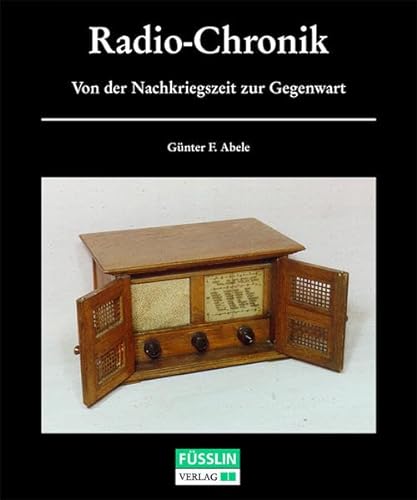 Radio-Chronik: Von der Nachkriegszeit zur Gegenwart - Günter F Abele