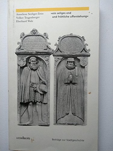 Beispielbild fr Ein seliges end und frhliche ufferstehung. Die Leonberger Grabmler des Bildhauers Jeremias Schwartz in ihrer sozial- und kunstgeschichtlichen Bedeutung (mit einer Studie zur frhen Baugeschichte der Satdtkirche. (= Beitrge zur Stadtgeschichte 5). zum Verkauf von Antiquariat Seibold