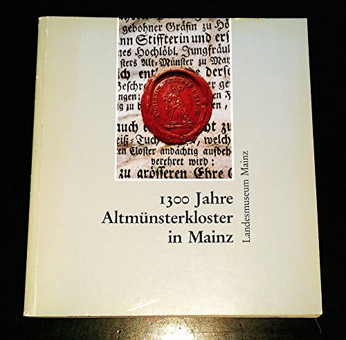 1300 Jahre Altmünsterkloster in Mainz. Abhandlungen und Ausstellungskatalog