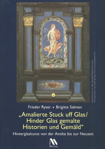 "Amalierte Stuck uff Glas /Hinder Glas gemalte Historien und Gemäld", Hinterglaskunst von der Ant...