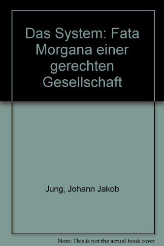9783980384988: Das System. Fata Morgana einer gerechten Gesellschaft - Jung, Johann Jakob