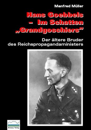 Im Schatten "Grandgoschiers": Generaldirektor Hans Goebbels, Bruder des Reichspropagandaministers (German Edition) (9783980387507) by MuÌˆller, Manfred