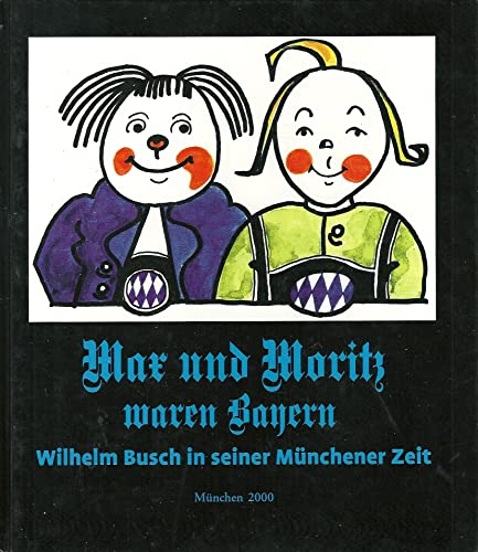 Max und Moritz waren Bayern. Wilhelm Busch in seiner Münchener Zeit - Moser.Dietz-Rüdiger