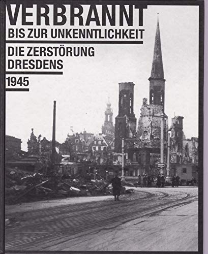 Beispielbild fr Verbrannt bis zur Unkenntlichkeit - Die Zerstrung Dresdens 1945. Begleitbuch zur Ausstellung im Stadtmuseum Dresden Februar - Juni 1995 zum Verkauf von medimops