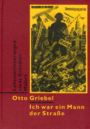 Ich war ein Mann der Strasse : Lebenserinnerungen eines Dresdner Malers. Aus dem Nachlass hrsg. von Matthias Griebel und Hans-Peter Lühr - Griebel, Otto
