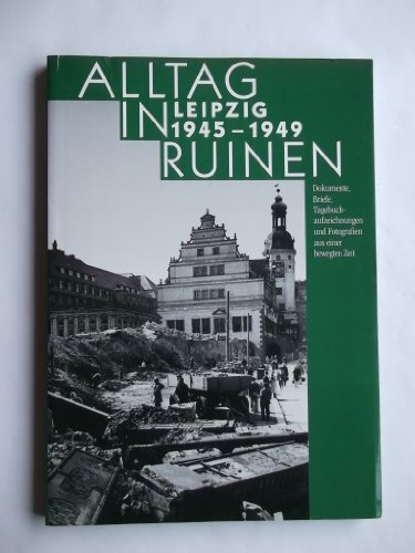 Alltag in Ruinen Leipzig 1945-1949 Einband mit kleineren gebrauchsspuren und hinten mit einem Fle...