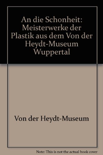 An die SchoÌˆnheit: Meisterwerke der Plastik aus dem Von der Heydt-Museum Wuppertal (German Edition) (9783980432566) by Von Der Heydt-Museum