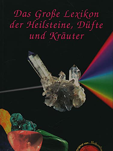 Das große Lexikon der Heilsteine, Düfte und Kräuter : Methusalem, lebende Kristalle ; alternativ ...