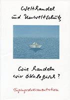 9783980450232: Welthandel und Umweltschutz - Wie handeln wir kologisch?: Tagungsdokumentation der Studenteninitiative Wirtschaft & Umwelt e.V.