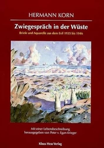 Zwiegespräch in der Wüste: Briefe und Aquarelle aus dem Exil 1935 bis 1946 - Korn Hermann, Egan-Krieger Peter von