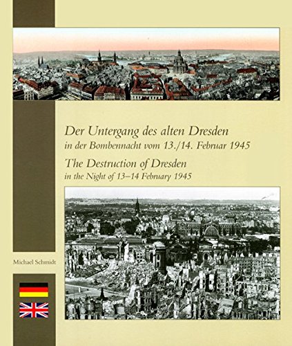 Der Untergang des alten Dresden in der Bombennacht vom 13./14. Februar 1945: The Destruction of Dresden in the Night of 13-14 February 1945 - Schmidt, Michael