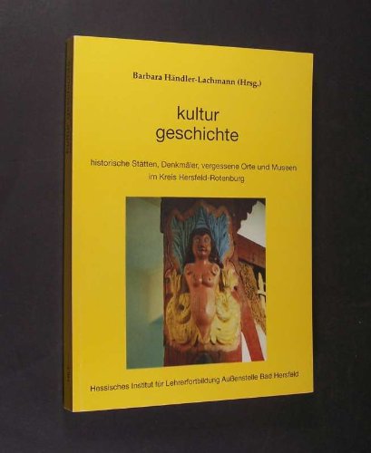 Kultur Geschichte. Historische Stätten, Denkmäler, vergessene Orte und Museen im Kreis Hersfeld-Rotenburg