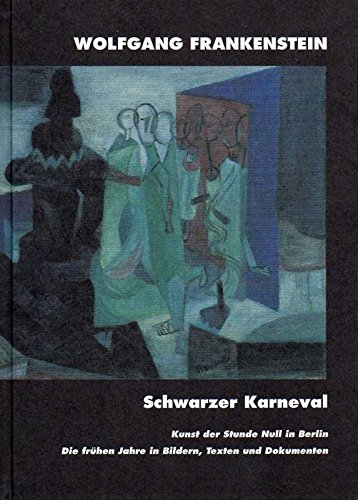 Imagen de archivo de Wolfgang Frankenstein. Schwarzer Karneval : die frhen Jahre in Bildern, Texten und Dokumenten ; [anllich der Ausstellungen: Wolfgang Frankenstein, Schwarzer Karneval, Malerei und Zeichnungen der Frhen Jahre in der Raab-Galerie vom 27. Mrz - 5. Mai 2001 ; Kunst der Stunde Null in Berlin, Wolfgang Frankenstein und der Knstlerkreis der Galerie Rosen im Haus am Waldsee ; Wolfgang Frankenstein, Malerei und Zeichnungen der Frhen Jahre im Kunstkaten Ahrenshoop]. a la venta por Antiquariat & Verlag Jenior