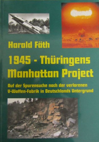 1945 - Thüringens Manhattan Project. Auf Spurensuche nach der verschollenen V-Waffen-Fabrik in De...