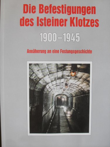 Die Befestigungen des Isteiner Klotzes 1900-1945. Annaherung an eine Festungsgeschichte.