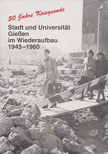 50 Jahre Kriegsende - Stadt und Universität Giessen im Wiederaufbau 1945 - 1960 - L., Brake und Felschow E.-M.