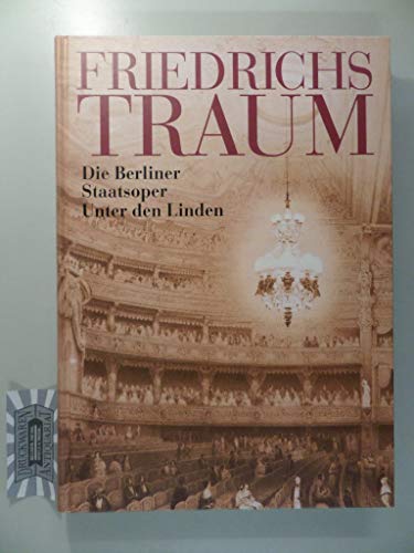Friedrichs Traum: Die Berliner Staatsoper Unter den Linden