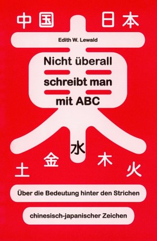 Stock image for Nicht berall schreibt man mit ABC. ber die Bedeutung hinter den Strichen chinesischer und japanischer Zeichen for sale by medimops