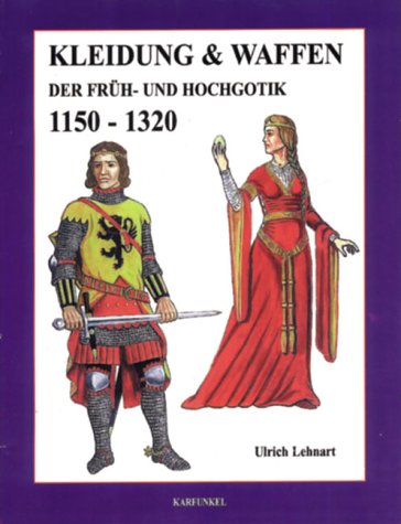 Kleidung & Waffen der Früh- und Hochgotik, 1150 - 1320 - Lehnart, Ulrich