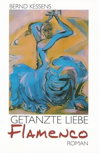 Getanzte Liebe Flamenco - Kessens, Bernd