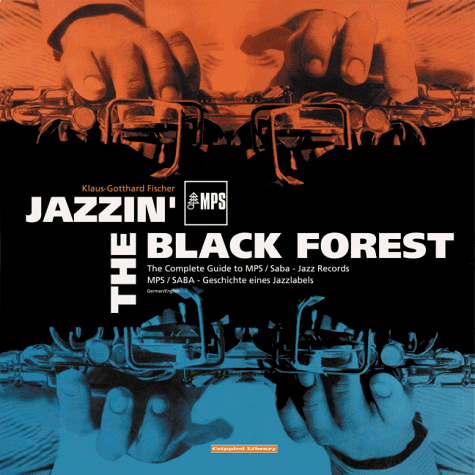 Jazzin' the Black Forest: The Complete Guide to SABA/MPS - Jazz Records - Klaus-Gotthard Fischer