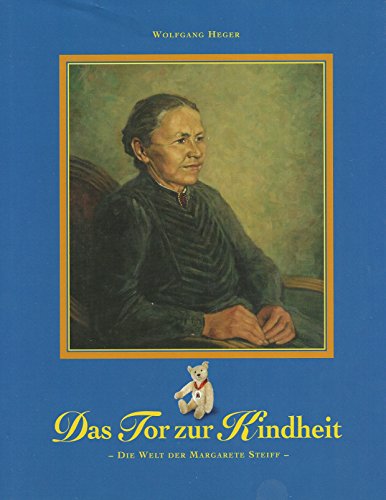 Das Tor zur Kindheit : die Welt der Margarete Steiff / [hrsg. vom Arbeitskreis für Stadtgeschichte Giengen an der Brenz]. Wolfgang Heger - Heger, Wolfgang (Mitwirkender)