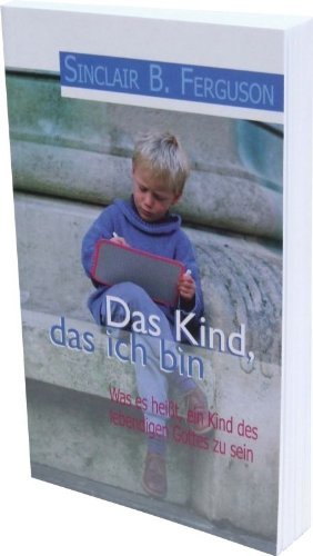 Beispielbild fr Das Kind, das ich bin: Was es heisst, ein Kind des lebendigen Gottes zu sein zum Verkauf von medimops