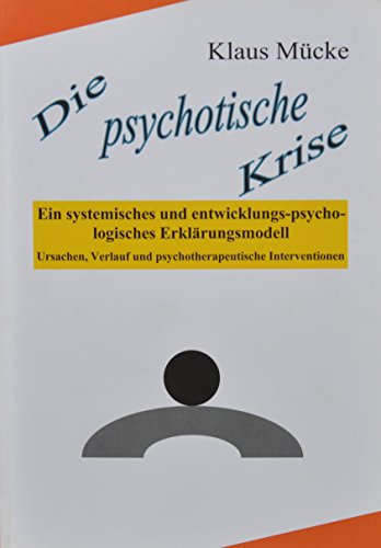 Beispielbild fr Die psychotische Krise: Ein systemisches und entwicklungs-psycho-logisches Erklrungsmodell. Ursachen, Verlauf und psychotherapeutische Interventionen zum Verkauf von medimops