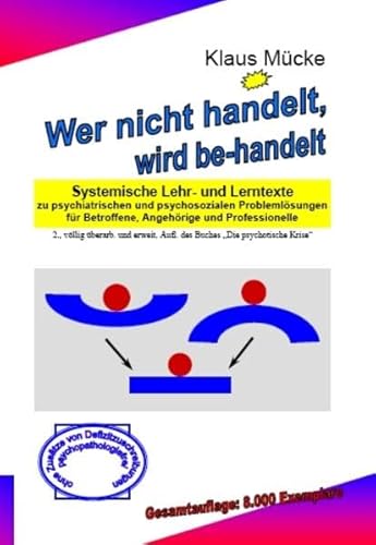 Beispielbild fr Wer nicht handelt, wird be-handelt: Systemische Lehr- und Lerntexte zu psychiatrischen und psychosozialen Problemlsungen fr Betroffene, Angehrige und Professionelle zum Verkauf von medimops