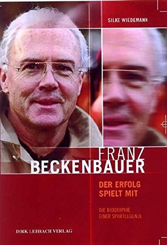 Franz Beckenbauer. Der Erfolg spielt mit: Die Biographie einer Sportlegende - Wiedemann, Silke