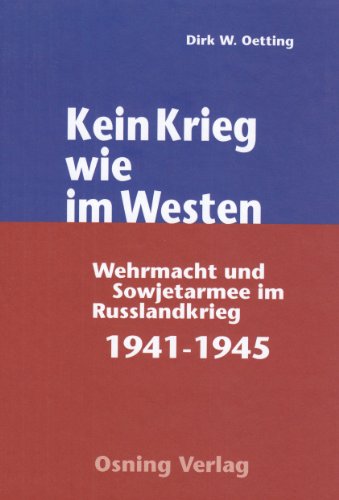 Kein Krieg wie im Westen: Wehrmacht und Sowjetarmee im Russlandkrieg 1941-45. - Oetting, Dirk W.,