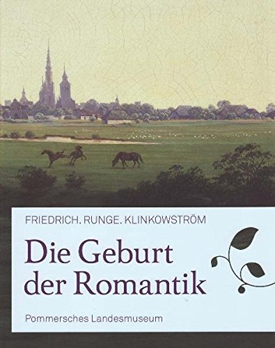 Die Geburt der Romantik : Friedrich. Runge. Klinkowström ; [anlässlich der Ausstellung 