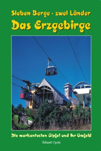 Sieben Berge - zwei Länder - das Erzgebirge. Die markantesten Gipfel und ihr Umfeld. - Opitz, Erhard