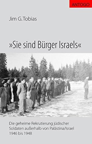 Sie sind Bürger Israels. Die geheime Rekrutierung jüdischer Soldaten außerhalb von Palästina/Israel 1946 bis 1948 - Tobias, Jim G.