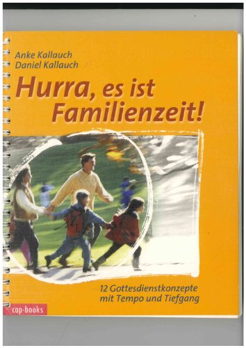 Hurra, es ist Familienzeit!. 12 Gottesdienstkonzepte mit Tempo und Tiefgang - Kallauch