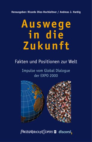 Auswege in die Zukunft: Fakten und Positionen zur Welt. Impulse vom Global Dialogue der EXPO 2000 - Díez-Hochleitner Ricardo, Harbig Andreas J, Díez-Hochleitner Ricardo, Gunderlach Rhan, Harbig Andreas J, Uexküll Jakob von, Konrád György, Schröder Richard