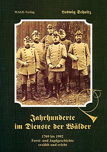 Jahrhunderte im Dienste der Wälder. 1769 bis 1992, Forst- und Jagdgeschichte erzählt und erlebt. - Schultz, Ludwig