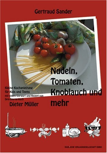 Beispielbild fr Nudeln, Tomaten, Knoblauch und mehr Kochbuch fr Kids und Teens mit einem Vorwort und Rezept von Drei-Sterne-Koch Dieter Mller. zum Verkauf von Versandantiquariat Ursula Ingenhoff